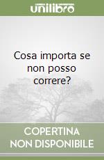 Cosa importa se non posso correre? libro