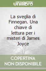 La sveglia di Finnegan. Una chiave di lettura per i misteri di James Joyce libro