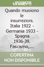 Quando muoiono le insurrezioni. Italia 1922 - Germania 1933 - Spagna 1936-39. Fascismo, antifascismo e rivoluzione, ieri e oggi