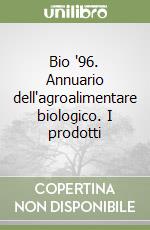 Bio '96. Annuario dell'agroalimentare biologico. I prodotti libro