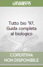 Tutto bio '97. Guida completa al biologico libro