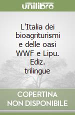 L'Italia dei bioagriturismi e delle oasi WWF e Lipu. Ediz. trilingue libro