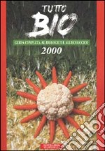 Tutto bio 2000. Guida completa al biologico e all'ecologico libro