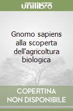 Gnomo sapiens alla scoperta dell'agricoltura biologica libro