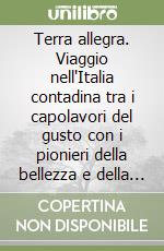 Terra allegra. Viaggio nell'Italia contadina tra i capolavori del gusto con i pionieri della bellezza e della biodiversità libro