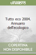 Tutto eco 2004. Annuario dell'ecologico libro