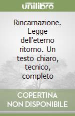 Rincarnazione. Legge dell'eterno ritorno. Un testo chiaro, tecnico, completo libro