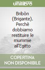 Bribòn (Brigante). Perchè dobbiamo restituire le mummie all'Egitto libro