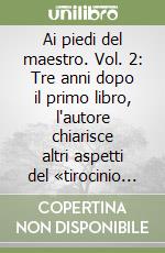 Ai piedi del maestro. Vol. 2: Tre anni dopo il primo libro, l'autore chiarisce altri aspetti del «tirocinio occulto» libro