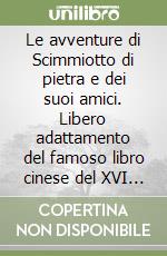 Le avventure di Scimmiotto di pietra e dei suoi amici. Libero adattamento del famoso libro cinese del XVI secolo libro