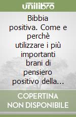 Bibbia positiva. Come e perchè utilizzare i più importanti brani di pensiero positivo della Bibbia. Da aprire a caso per avere la risposta... libro