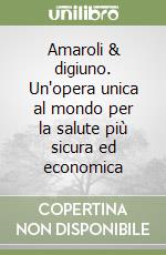 Amaroli & digiuno. Un'opera unica al mondo per la salute più sicura ed economica libro