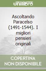 Ascoltando Paracelso (1491-1544). I migliori pensieri originali libro