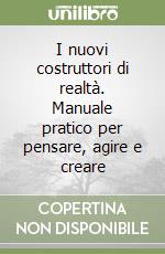 I nuovi costruttori di realtà. Manuale pratico per pensare, agire e creare libro