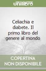 Celiachia e diabete. Il primo libro del genere al mondo libro