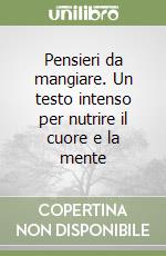 Pensieri da mangiare. Un testo intenso per nutrire il cuore e la mente libro