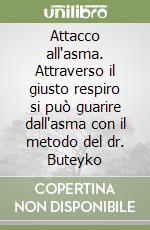 Attacco all'asma. Attraverso il giusto respiro si può guarire dall'asma con il metodo del dr. Buteyko libro