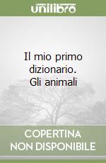 Il mio primo dizionario. Gli animali libro