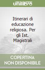 Itinerari di educazione religiosa. Per gli Ist. Magistrali