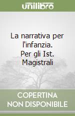 La narrativa per l'infanzia. Per gli Ist. Magistrali