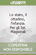 Lo stato, il cittadino, l'infanzia. Per gli Ist. Magistrali