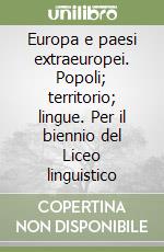 Europa e paesi extraeuropei. Popoli; territorio; lingue. Per il biennio del Liceo linguistico