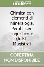 Chimica con elementi di mineralogia. Per il Liceo linguistico e gli Ist. Magistrali