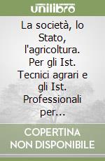 La società, lo Stato, l'agricoltura. Per gli Ist. Tecnici agrari e gli Ist. Professionali per l'agricoltura libro