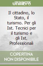 Il cittadino, lo Stato, il turismo. Per gli Ist. Tecnici per il turismo e gli Ist. Professionali libro