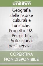 Geografia delle risorse culturali e turistiche. Progetto '92. Per gli Ist. Professionali per i servizi alberghieri e della ristorazione libro