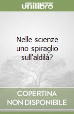 Nelle scienze uno spiraglio sull'aldilà? libro