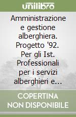 Amministrazione e gestione alberghiera. Progetto '92. Per gli Ist. Professionali per i servizi alberghieri e della ristorazione libro