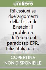 Riflessioni su due argomenti della fisica di Einstein: il problema dell'etere e il paradosso EPR. Ediz. italiana e inglese libro