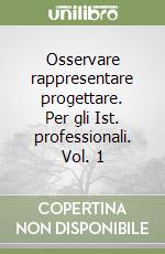 Osservare rappresentare progettare. Per gli Ist. professionali. Vol. 1 libro