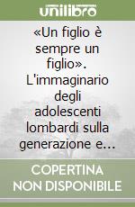 «Un figlio è sempre un figlio». L'immaginario degli adolescenti lombardi sulla generazione e sull'aborto libro