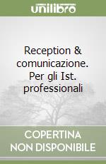 Reception & comunicazione. Per gli Ist. professionali libro