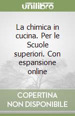 La chimica in cucina. Per le Scuole superiori. Con espansione online libro