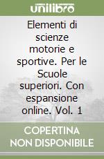 Elementi di scienze motorie e sportive. Per le Scuole superiori. Con espansione online. Vol. 1 libro