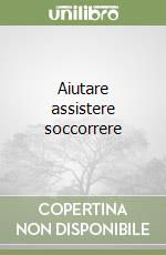 Aiutare assistere soccorrere