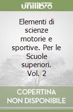 Elementi di scienze motorie e sportive. Per le Scuole superiori. Vol. 2 libro