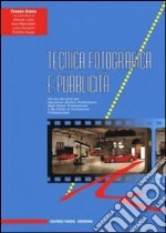 Tecnica fotografica e pubblicità. Per gli Ist. professionali libro