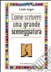 Come scrivere una grande sceneggiatura libro di Seger Linda