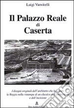 Il palazzo Reale di Caserta. Con disegni originali