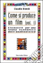 Come si produce un film. Vol. 1: Elementi per una teoria economica dell'audiovisivo libro