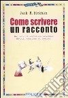 Come scrivere un racconto. Manuale di scrittura creativa. Metodi, tecniche ed esercizi libro di Bickham Jack M.