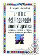 L'ABC del linguaggio cinematografico. Strutture, analisi e figure nella narrazione per immagini libro