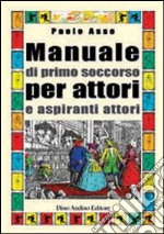 Manuale di primo soccorso per attori e aspiranti attori libro