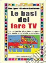 Le basi del fare Tv. Tutto quello che deve sapere chi vuole lavorare in televisione