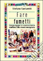 Fare fumetti. Linguaggio e narrazione dall'idea alla storia disegnata libro