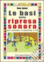 Le basi della ripresa sonora. Per cinema, filmaking e Tv